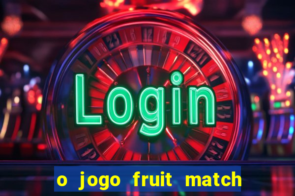 o jogo fruit match paga mesmo